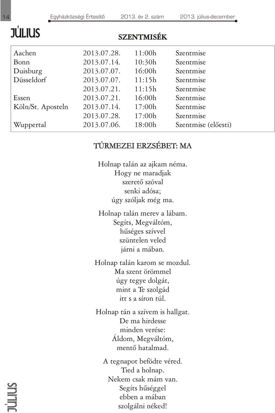 18:00h Szentmise (elõesti) TÚRMEZEI ERZSÉBET: MA JÚLIUS Holnap talán az ajkam néma. Hogy ne maradjak szeretõ szóval senki adósa; úgy szóljak még ma. Holnap talán merev a lábam.