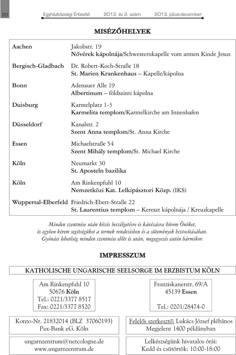 Marien Krankenhaus Kapelle/kápolna Bonn Adenauer Alle 19 Albertinum földszinti kápolna Duisburg Karmelplatz 1-3 Karmelita templom/karmelkirche am Innenhafen Düsseldorf Kanalstr.