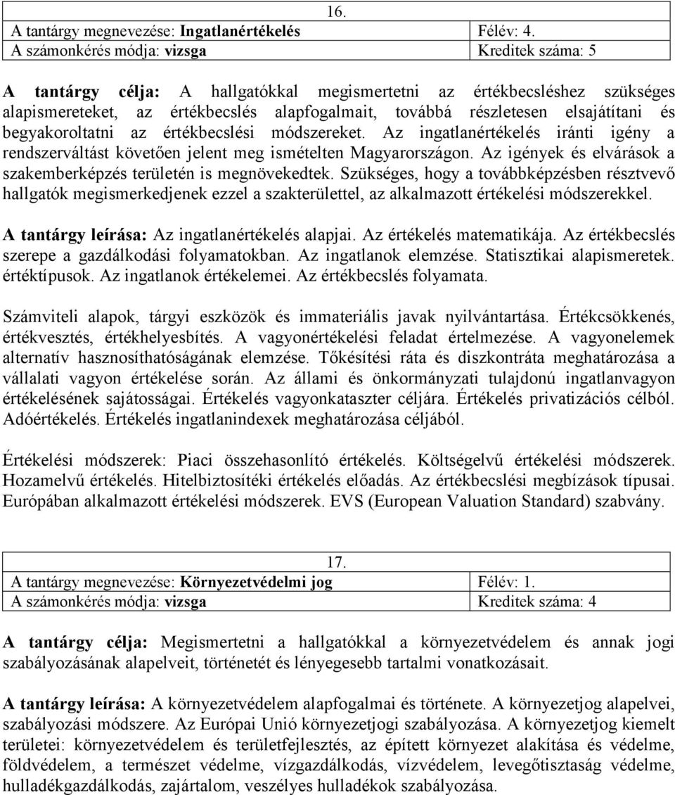 elsajátítani és begyakoroltatni az értékbecslési módszereket. Az ingatlanértékelés iránti igény a rendszerváltást követően jelent meg ismételten Magyarországon.