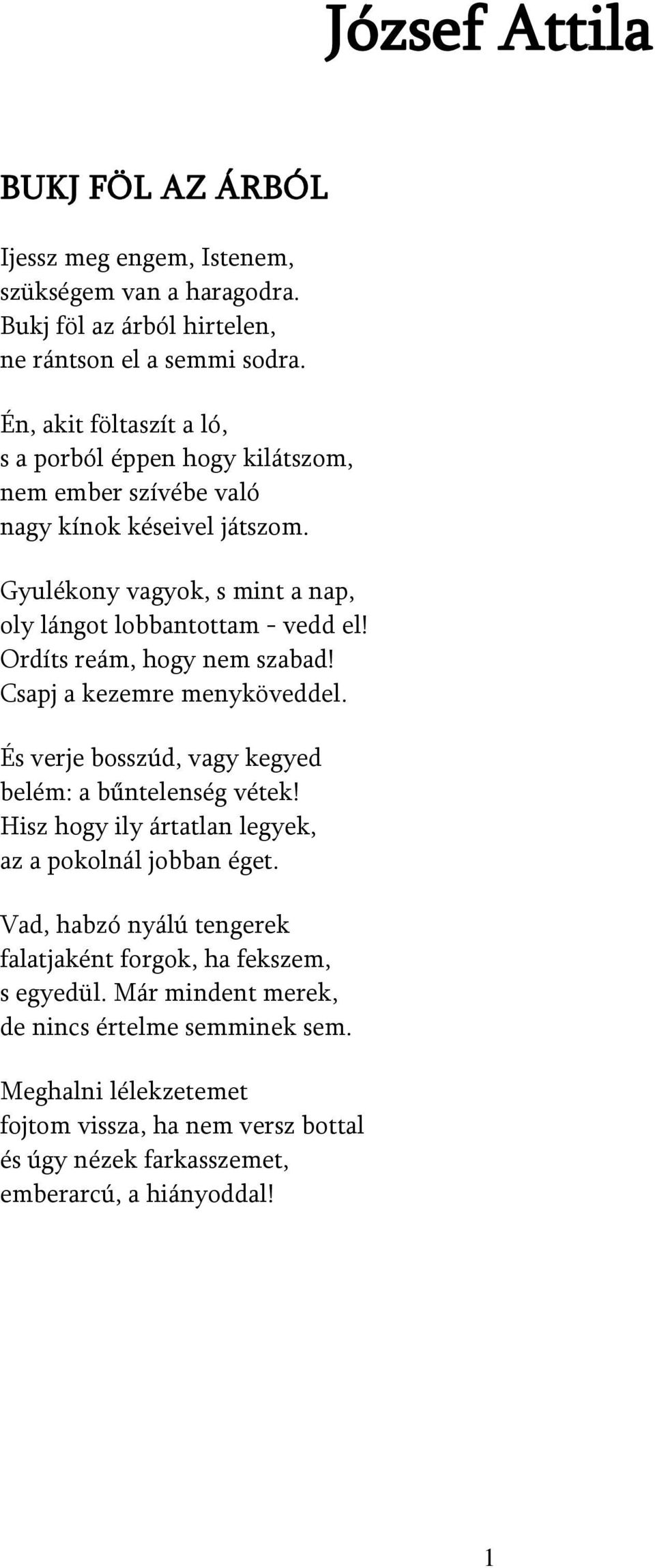 Ordíts reám, hogy nem szabad! Csapj a kezemre menyköveddel. És verje bosszúd, vagy kegyed belém: a bűntelenség vétek! Hisz hogy ily ártatlan legyek, az a pokolnál jobban éget.