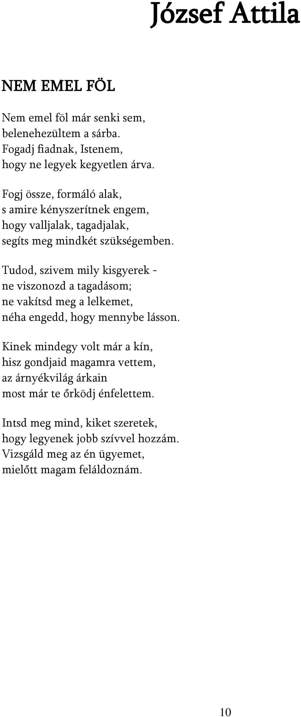 Tudod, szivem mily kisgyerek - ne viszonozd a tagadásom; ne vakítsd meg a lelkemet, néha engedd, hogy mennybe lásson.