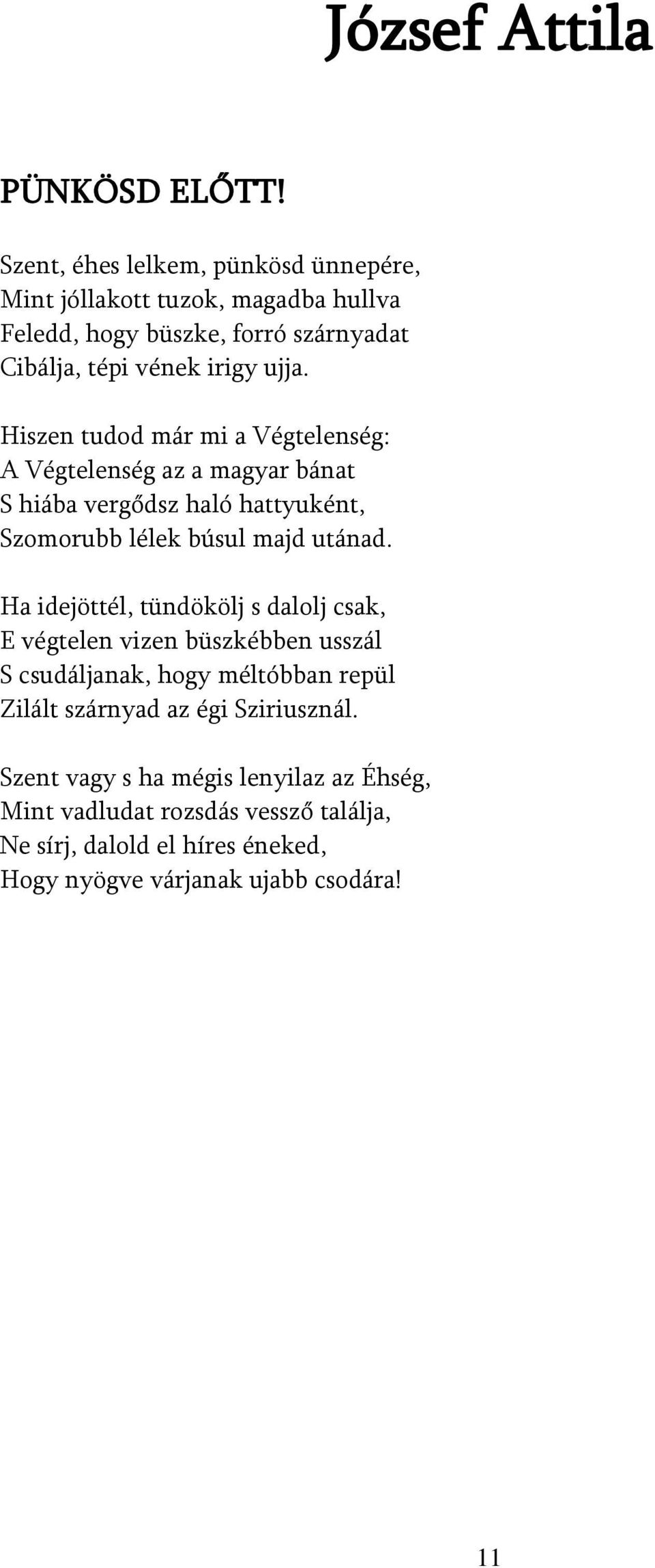 Hiszen tudod már mi a Végtelenség: A Végtelenség az a magyar bánat S hiába vergődsz haló hattyuként, Szomorubb lélek búsul majd utánad.