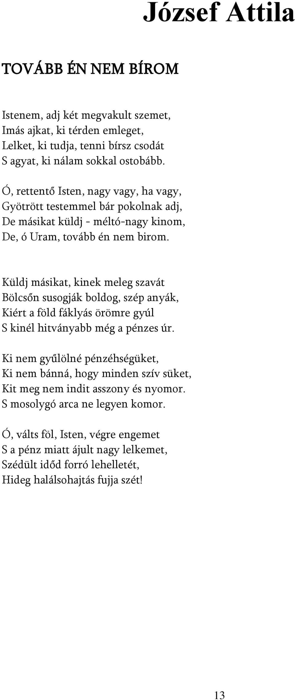 Küldj másikat, kinek meleg szavát Bölcsőn susogják boldog, szép anyák, Kiért a föld fáklyás örömre gyúl S kinél hitványabb még a pénzes úr.