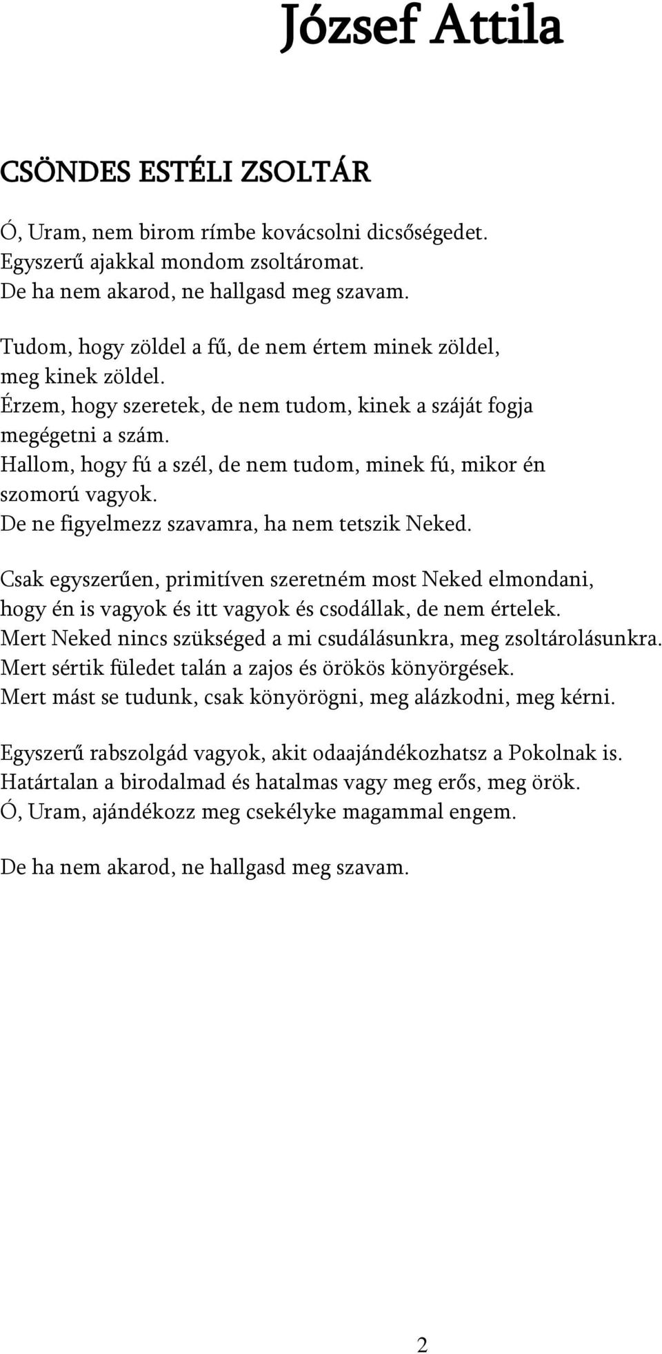 Hallom, hogy fú a szél, de nem tudom, minek fú, mikor én szomorú vagyok. De ne figyelmezz szavamra, ha nem tetszik Neked.