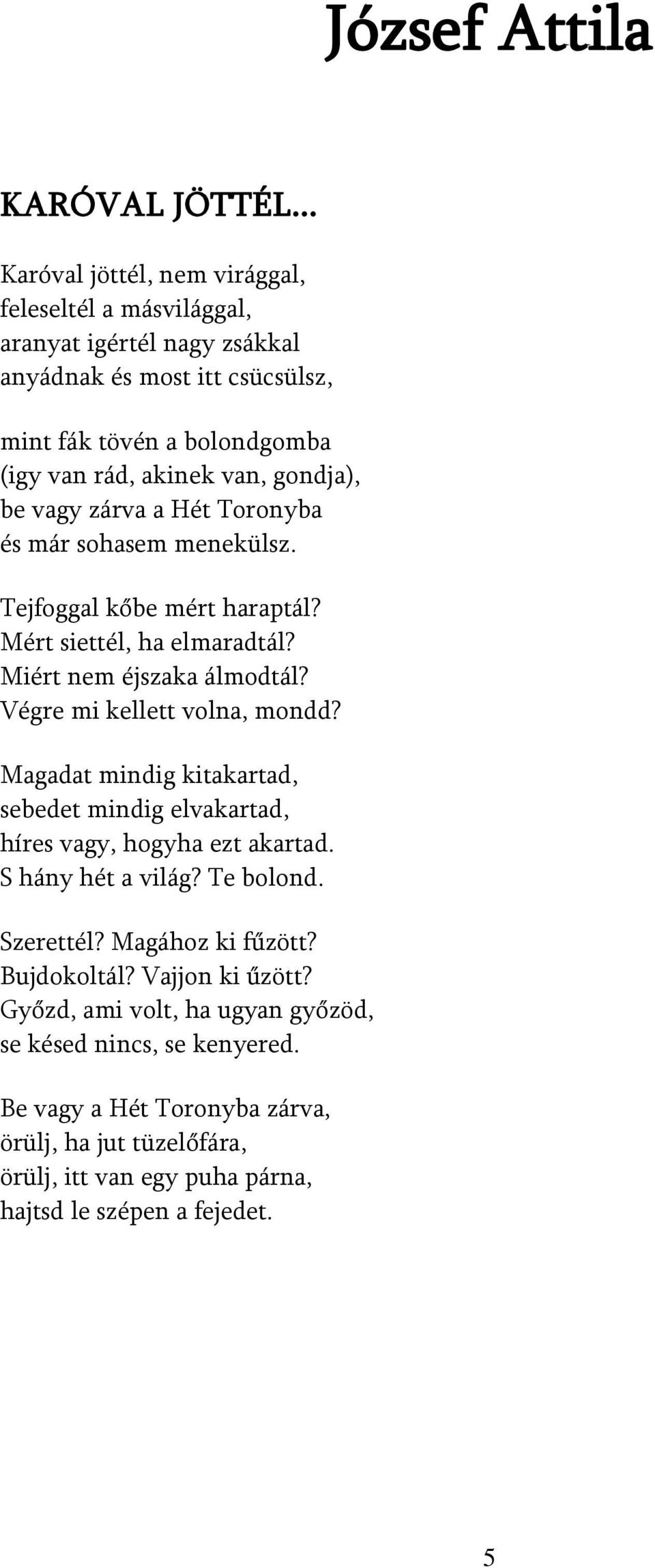 gondja), be vagy zárva a Hét Toronyba és már sohasem menekülsz. Tejfoggal kőbe mért haraptál? Mért siettél, ha elmaradtál? Miért nem éjszaka álmodtál? Végre mi kellett volna, mondd?