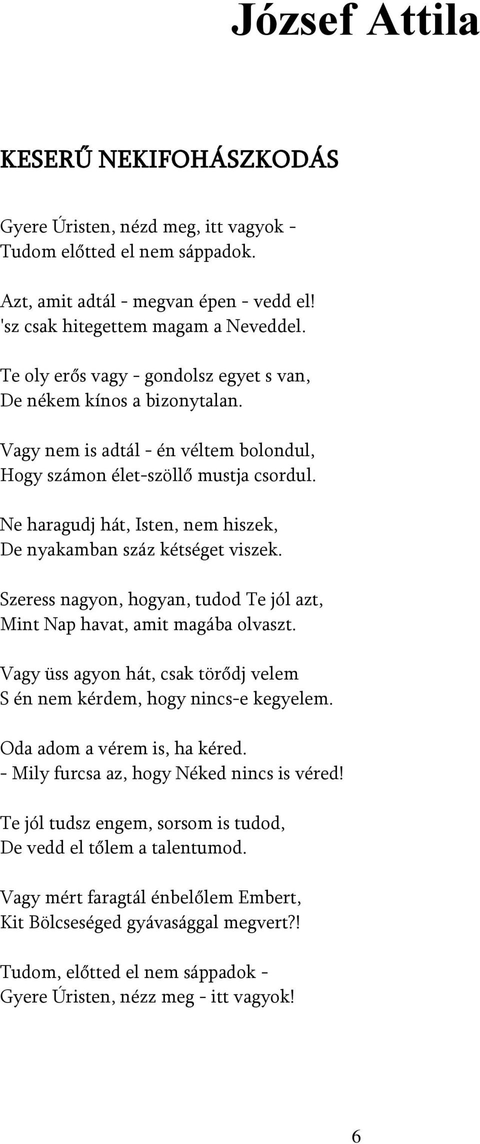 Ne haragudj hát, Isten, nem hiszek, De nyakamban száz kétséget viszek. Szeress nagyon, hogyan, tudod Te jól azt, Mint Nap havat, amit magába olvaszt.