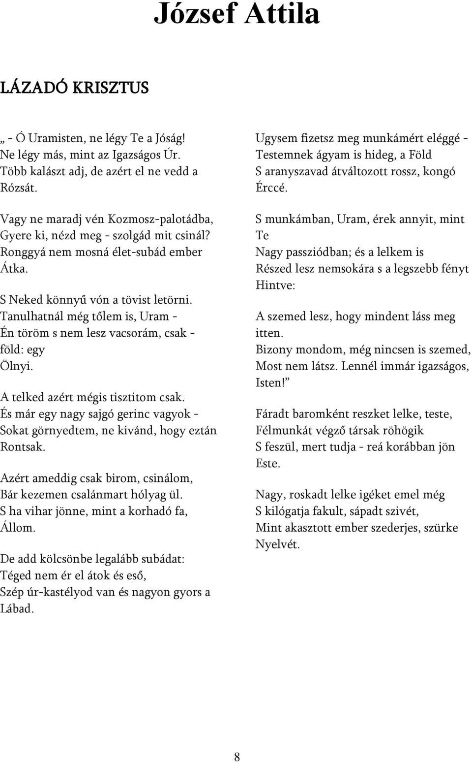 Tanulhatnál még tőlem is, Uram - Én töröm s nem lesz vacsorám, csak - föld: egy Ölnyi. A telked azért mégis tisztitom csak.