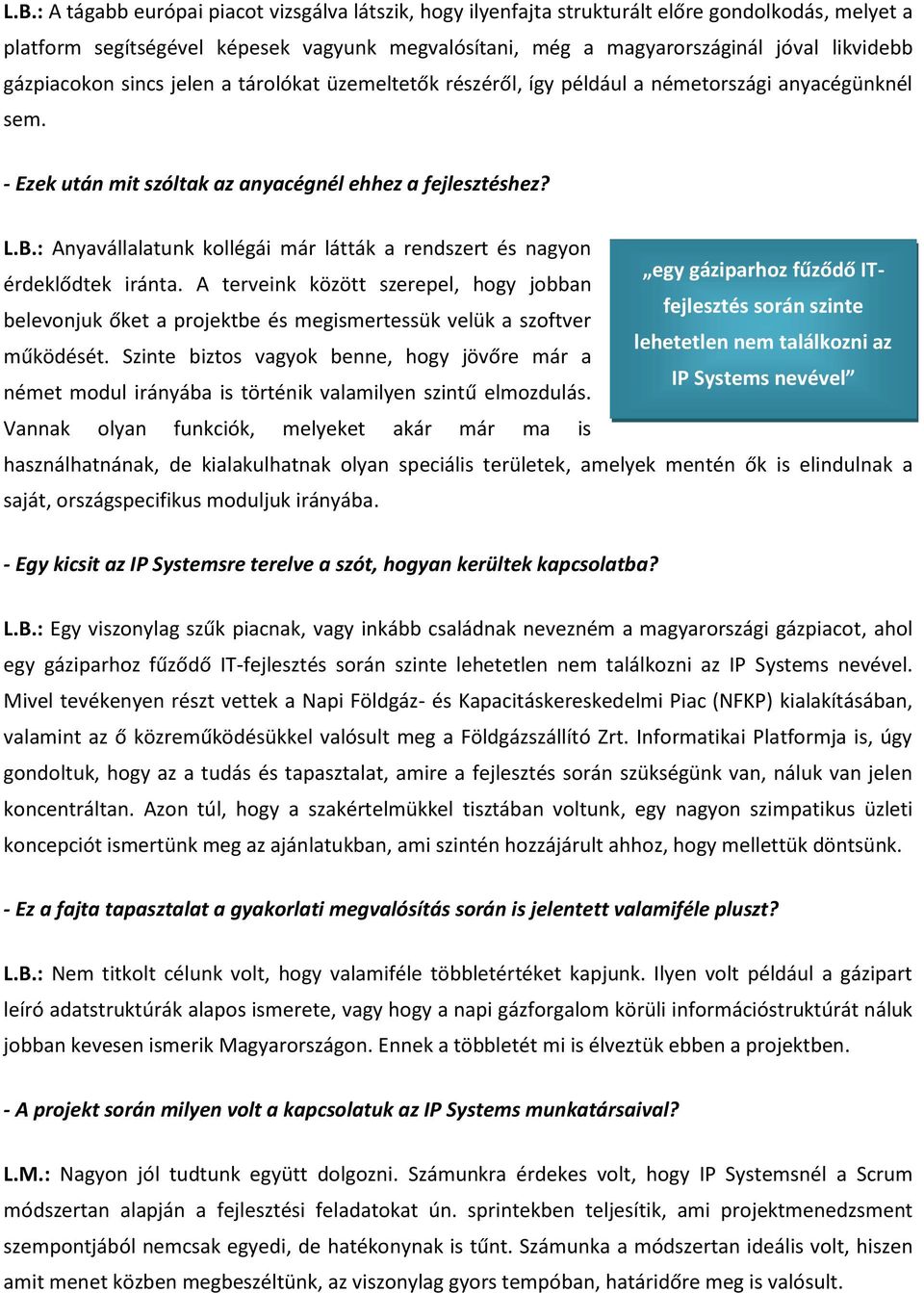 : Anyavállalatunk kollégái már látták a rendszert és nagyon egy gáziparhoz fűződő ITfejlesztés során szinte érdeklődtek iránta.