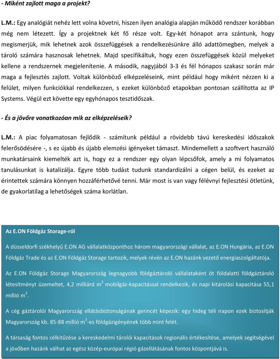 Majd specifikáltuk, hogy ezen összefüggések közül melyeket kellene a rendszernek megjelenítenie. A második, nagyjából 3-3 és fél hónapos szakasz során már maga a fejlesztés zajlott.