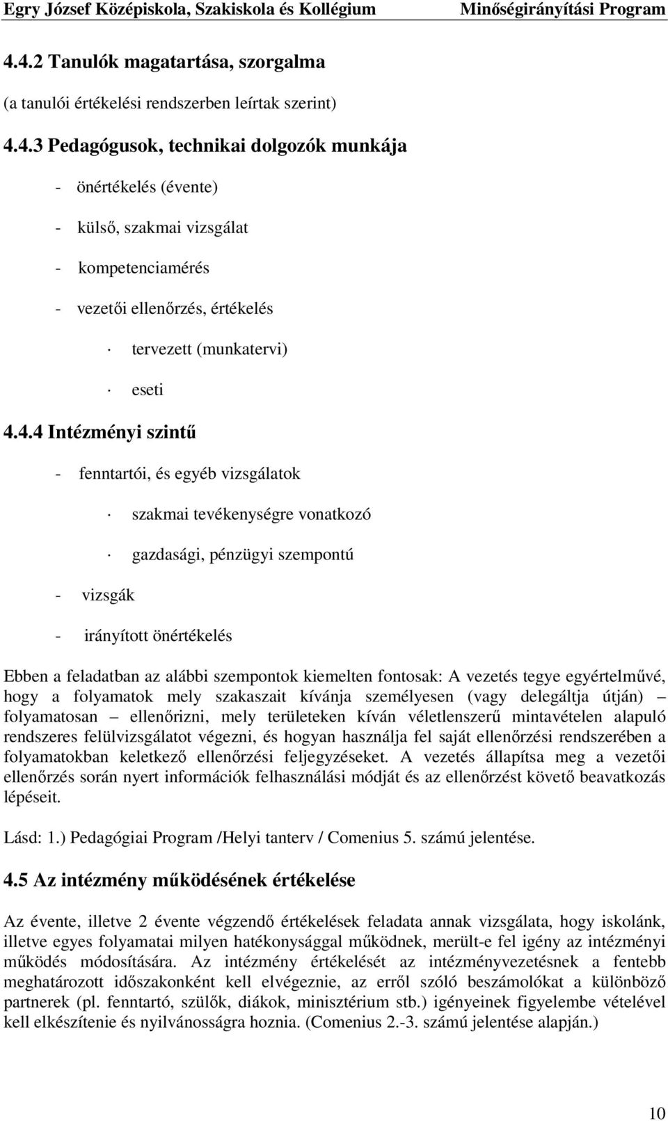 kiemelten fontosak: A vezetés tegye egyértelművé, hogy a folyamatok mely szakaszait kívánja személyesen (vagy delegáltja útján) folyamatosan ellenőrizni, mely területeken kíván véletlenszerű