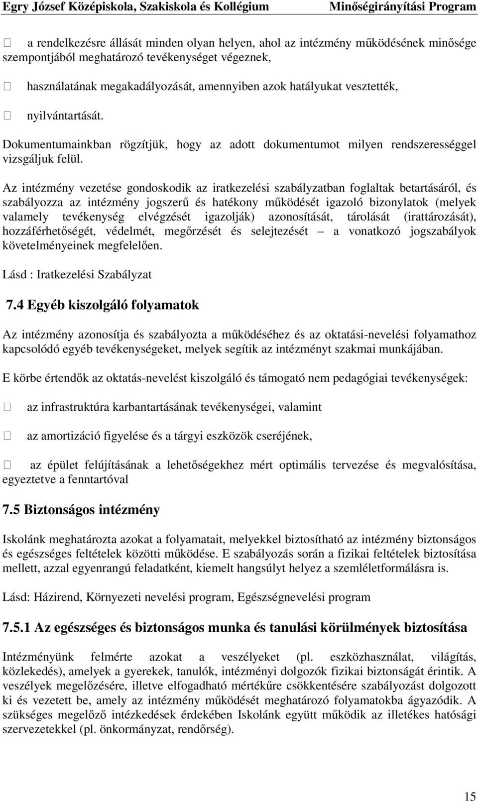 Az intézmény vezetése gondoskodik az iratkezelési szabályzatban foglaltak betartásáról, és szabályozza az intézmény jogszerű és hatékony működését igazoló bizonylatok (melyek valamely tevékenység