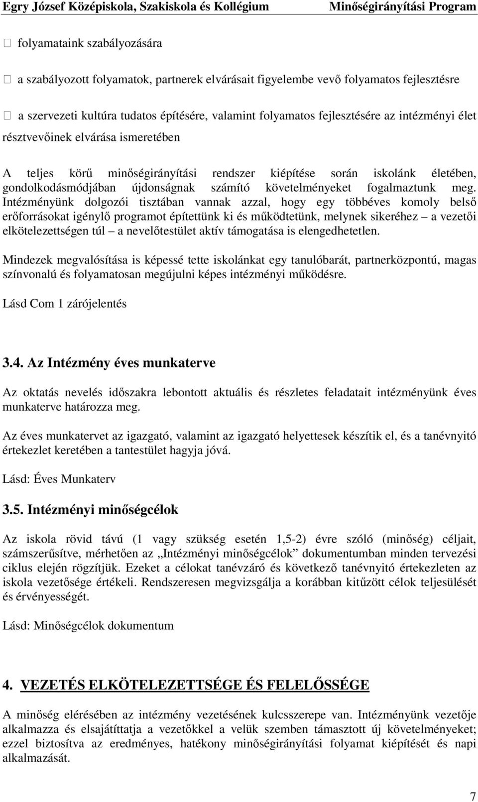 Intézményünk dolgozói tisztában vannak azzal, hogy egy többéves komoly belső erőforrásokat igénylő programot építettünk ki és működtetünk, melynek sikeréhez a vezetői elkötelezettségen túl a