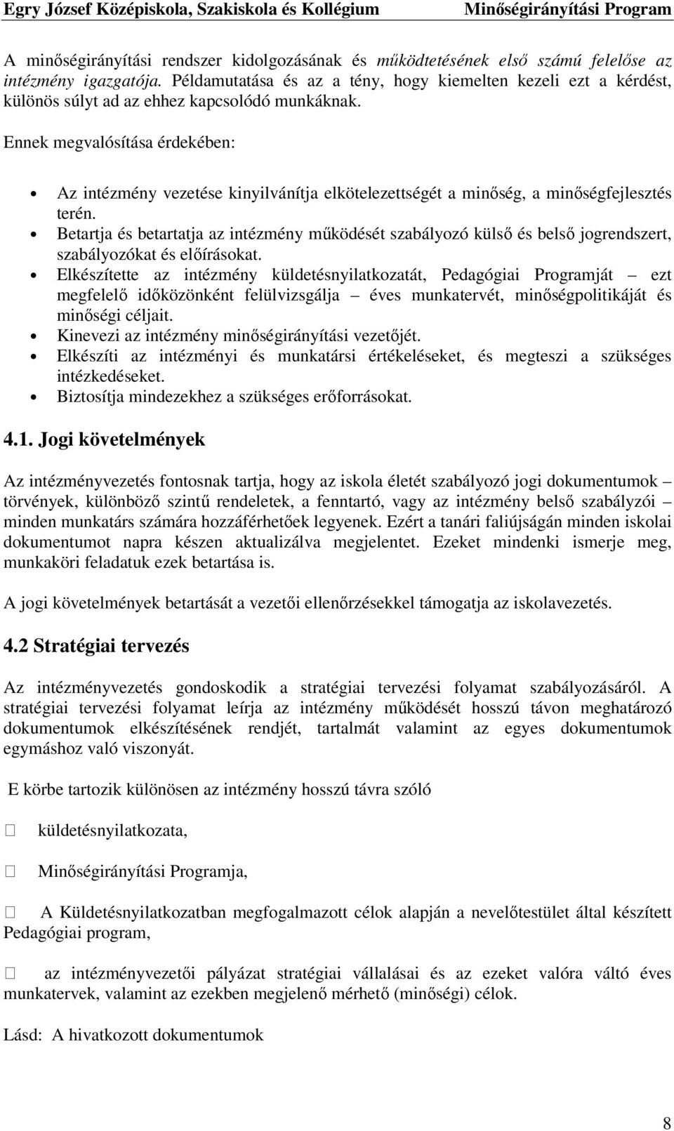 Ennek megvalósítása érdekében: Az intézmény vezetése kinyilvánítja elkötelezettségét a minőség, a minőségfejlesztés terén.