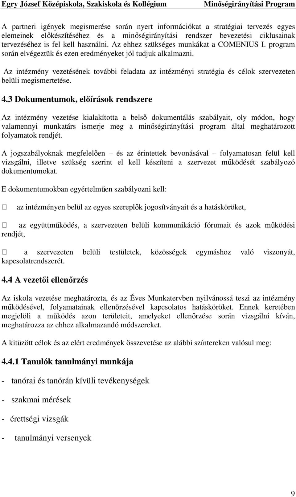 Az intézmény vezetésének további feladata az intézményi stratégia és célok szervezeten belüli megismertetése. 4.