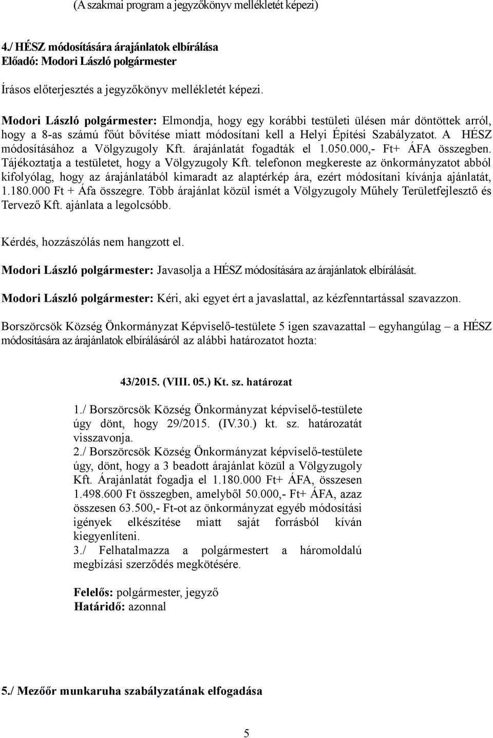 Építési Szabályzatot. A HÉSZ módosításához a Völgyzugoly Kft. árajánlatát fogadták el 1.050.000,- Ft+ ÁFA összegben. Tájékoztatja a testületet, hogy a Völgyzugoly Kft.