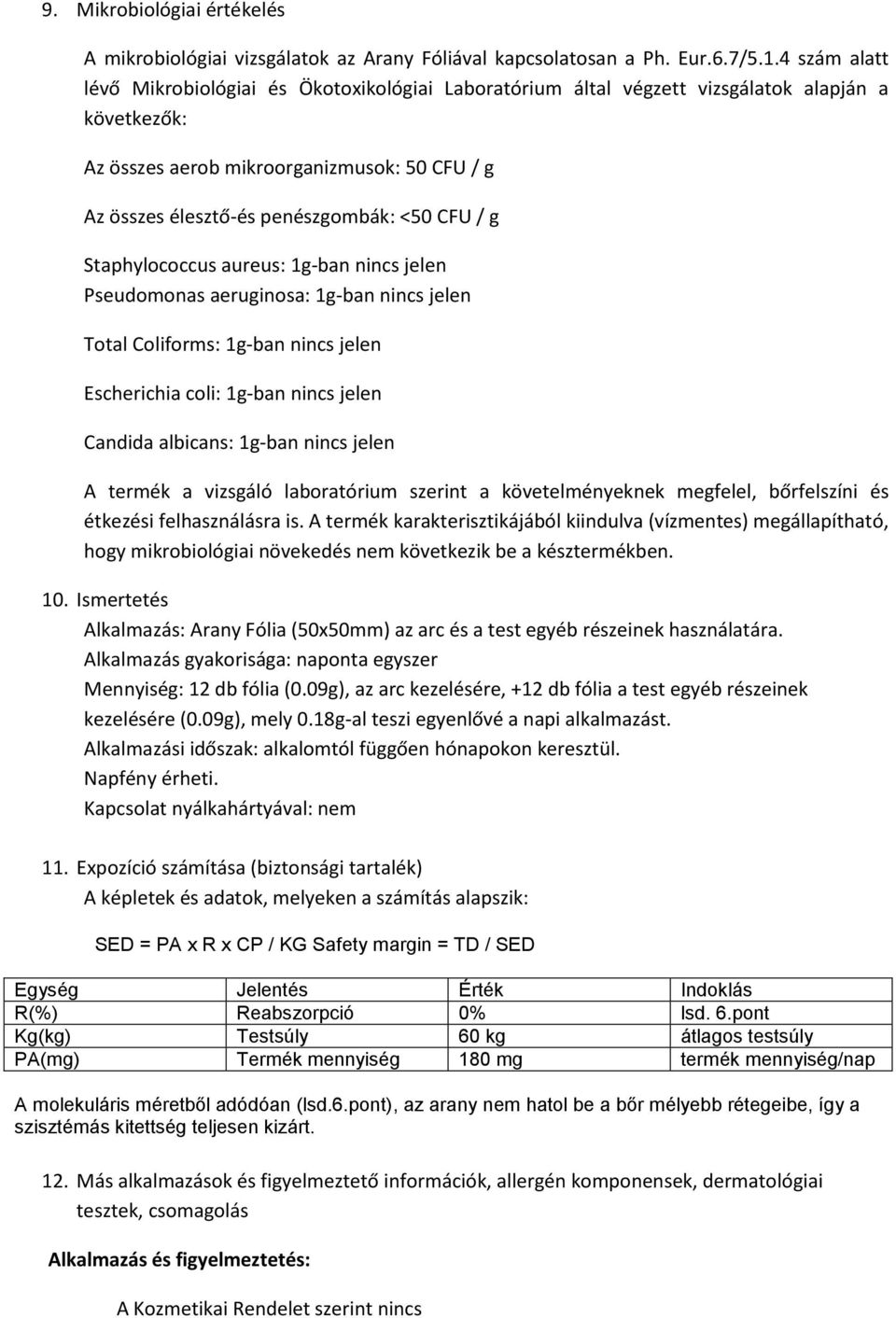 CFU / g Staphylococcus aureus: 1g-ban nincs jelen Pseudomonas aeruginosa: 1g-ban nincs jelen Total Coliforms: 1g-ban nincs jelen Escherichia coli: 1g-ban nincs jelen Candida albicans: 1g-ban nincs