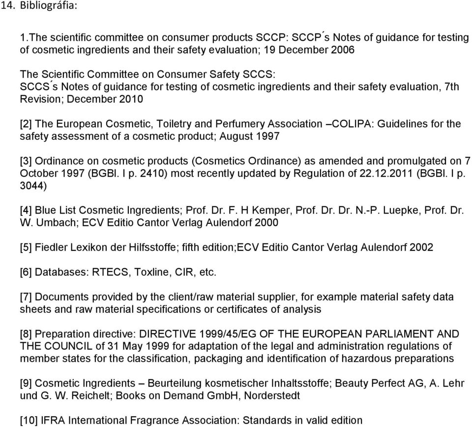 otes o guidance or testing o cosmetic ingredients and their safety evaluation, 7th Revision; December 2010 [2] The European Cosmetic, Toiletry and Perfumery Association COLIPA: Guidelines for the