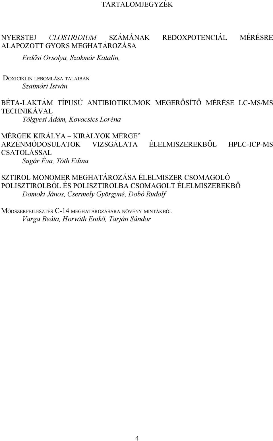 ARZÉNMÓDOSULATOK VIZSGÁLATA ÉLELMISZEREKBŐL HPLC-ICP-MS CSATOLÁSSAL Sugár Éva, Tóth Edina SZTIROL MONOMER MEGHATÁROZÁSA ÉLELMISZER CSOMAGOLÓ POLISZTIROLBÓL ÉS