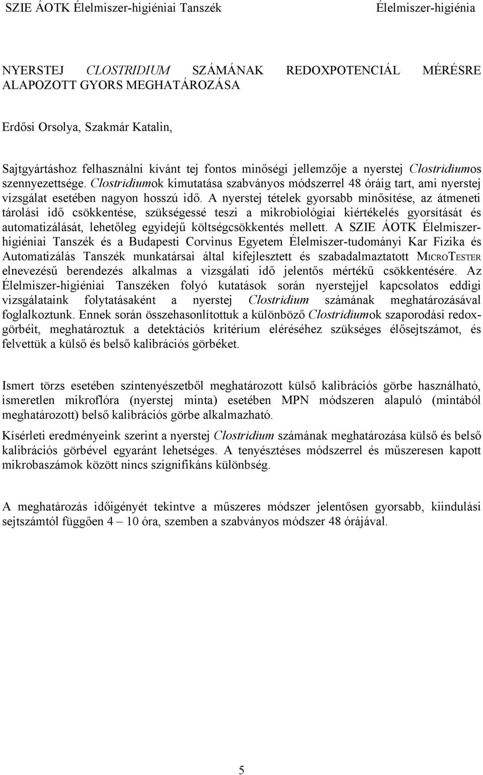 Clostridiumok kimutatása szabványos módszerrel 48 óráig tart, ami nyerstej vizsgálat esetében nagyon hosszú idő.