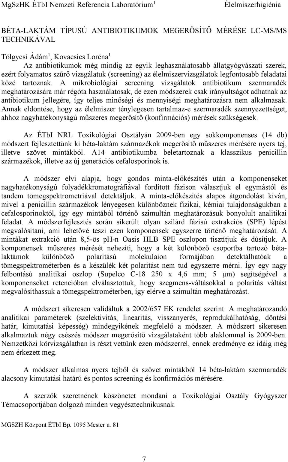 A mikrobiológiai screening vizsgálatok antibiotikum szermaradék meghatározására már régóta használatosak, de ezen módszerek csak irányultságot adhatnak az antibiotikum jellegére, így teljes minőségi