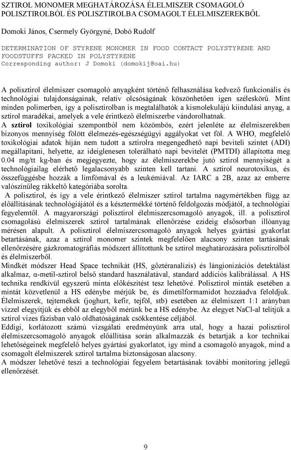 hu) A polisztirol élelmiszer csomagoló anyagként történő felhasználása kedvező funkcionális és technológiai tulajdonságainak, relatív olcsóságának köszönhetően igen széleskörű.