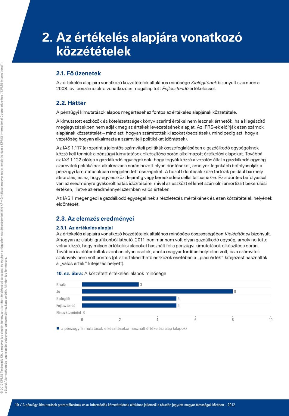 évi beszámolókra vonatkozóan megállapított Fejlesztendő értékeléssel. 2.2. Háttér A pénzügyi kimutatások alapos megértéséhez fontos az értékelés alapjának közzététele.