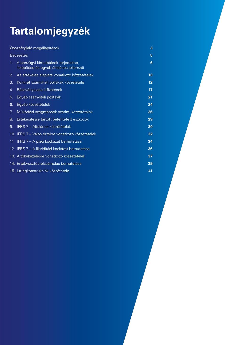 Működési szegmensek szerinti közzétételek 26 8. Értékesítésre tartott befektetett eszközök 29 9. IFRS 7 Általános közzétételek 3. IFRS 7 Valós értékre vonatkozó közzétételek 32 11.