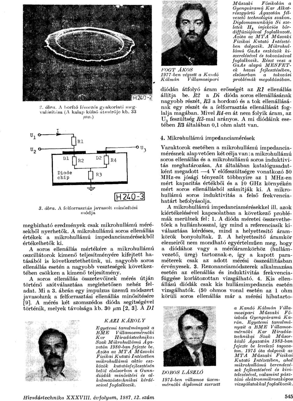 Részt vesz a GaAs alapú MESFETek hazai fejlesztésében, elsősorban a tokozási problémák megoldásában. 2. ábra. A borító lemezes gyakorlati megvalósítása (A kalap külső átmérője kb.