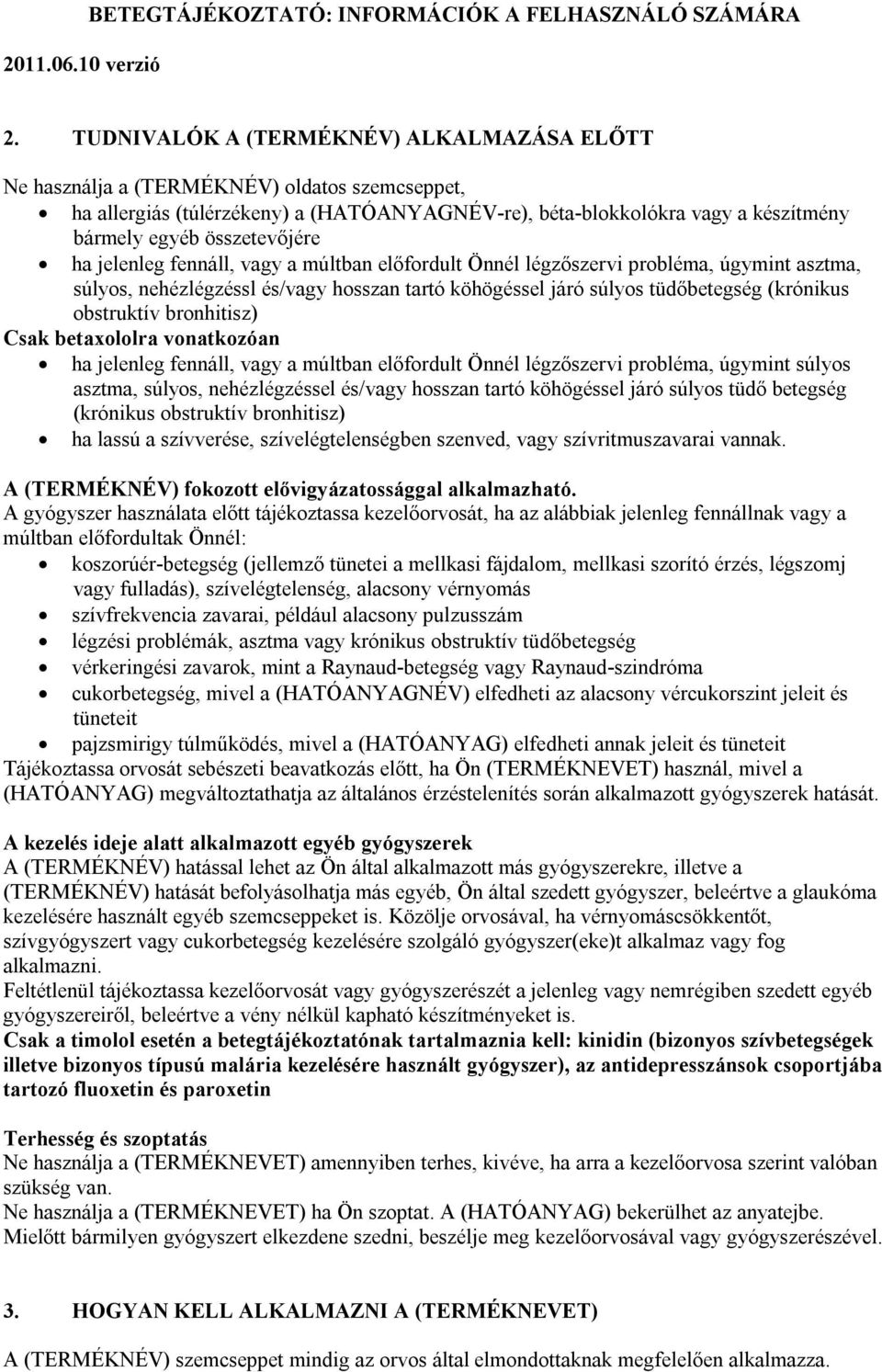 összetevőjére ha jelenleg fennáll, vagy a múltban előfordult Önnél légzőszervi probléma, úgymint asztma, súlyos, nehézlégzéssl és/vagy hosszan tartó köhögéssel járó súlyos tüdőbetegség (krónikus