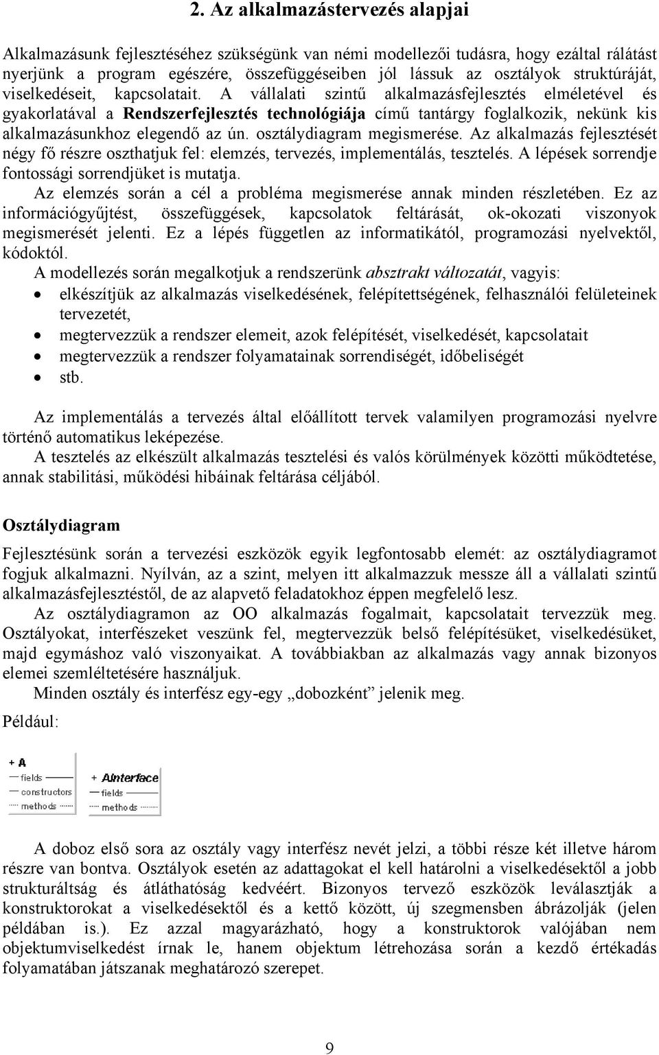 A vállalati szintű alkalmazásfejlesztés elméletével és gyakorlatával a Rendszerfejlesztés technológiája című tantárgy foglalkozik, nekünk kis alkalmazásunkhoz elegendő az ún.