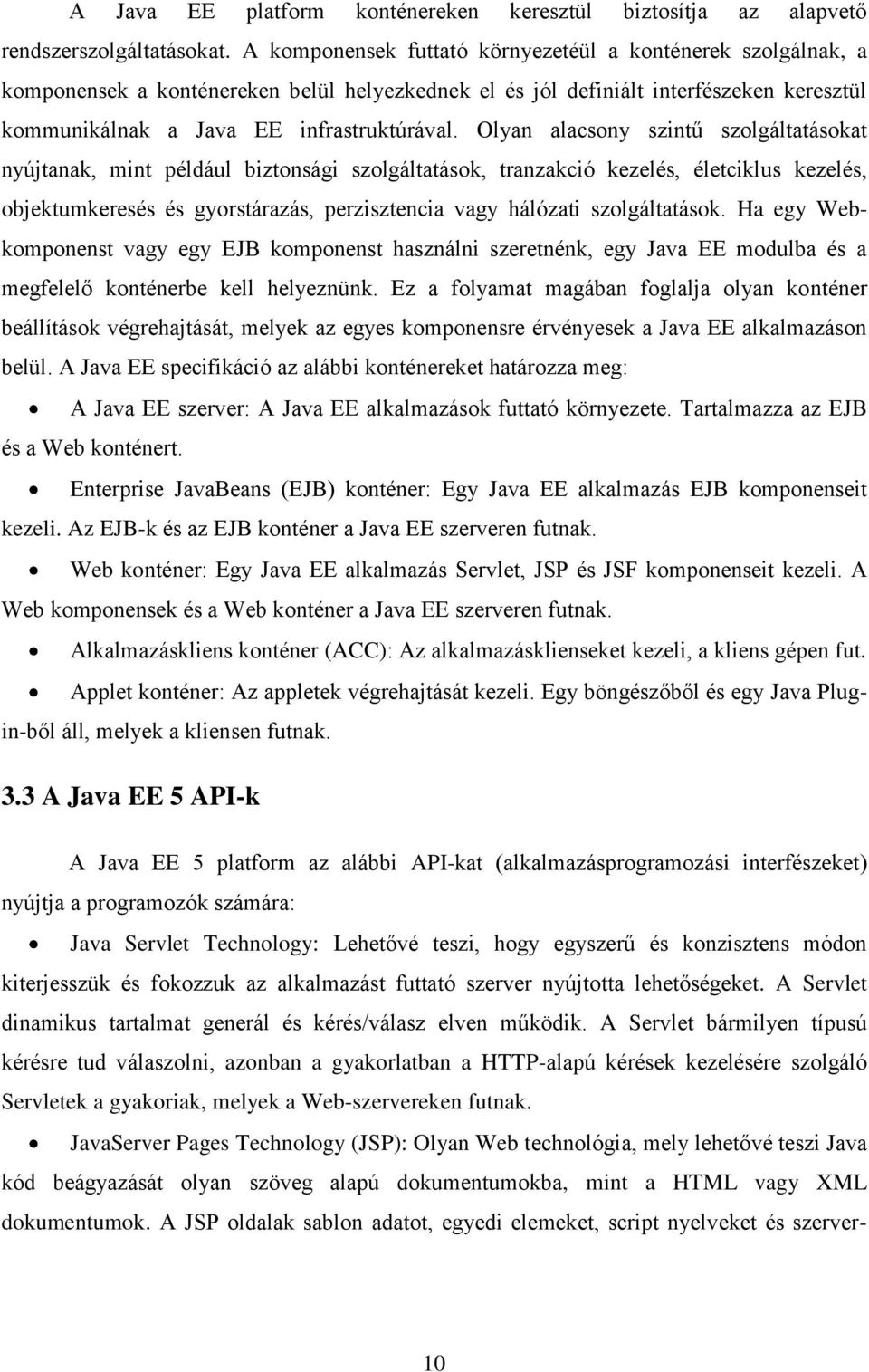 Olyan alacsony szintű szolgáltatásokat nyújtanak, mint például biztonsági szolgáltatások, tranzakció kezelés, életciklus kezelés, objektumkeresés és gyorstárazás, perzisztencia vagy hálózati