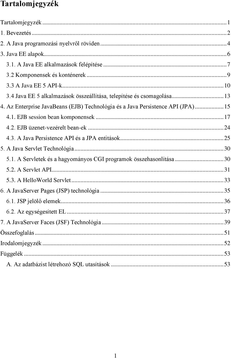 .. 17 4.2. EJB üzenet-vezérelt bean-ek... 24 4.3. A Java Persistence API és a JPA entitások... 25 5. A Java Servlet Technológia... 30 5.1. A Servletek és a hagyományos CGI programok összehasonlítása.