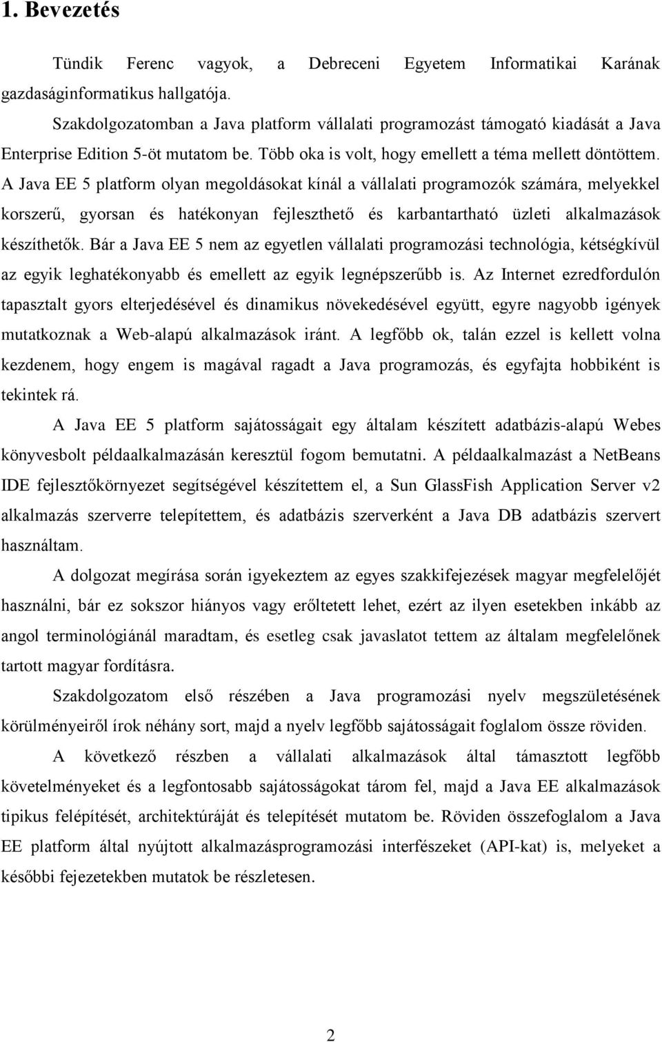 A Java EE 5 platform olyan megoldásokat kínál a vállalati programozók számára, melyekkel korszerű, gyorsan és hatékonyan fejleszthető és karbantartható üzleti alkalmazások készíthetők.