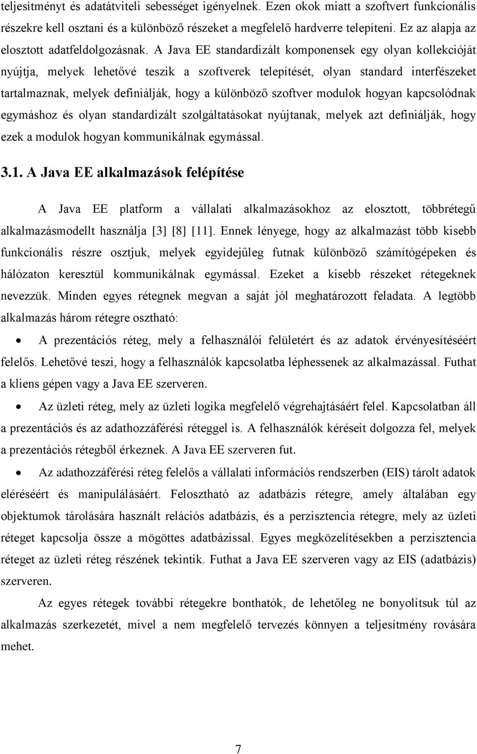 A Java EE standardizált komponensek egy olyan kollekcióját nyújtja, melyek lehetővé teszik a szoftverek telepítését, olyan standard interfészeket tartalmaznak, melyek definiálják, hogy a különböző