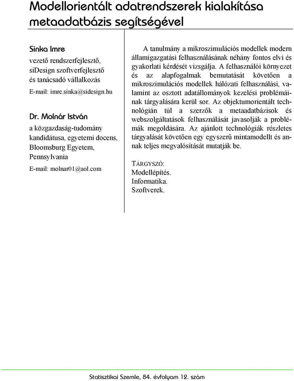 com A tanulmány a mikroszimulációs modellek modern államigazgatási felhasználásának néhány fontos elvi és gyakorlati kérdését vizsgálja.