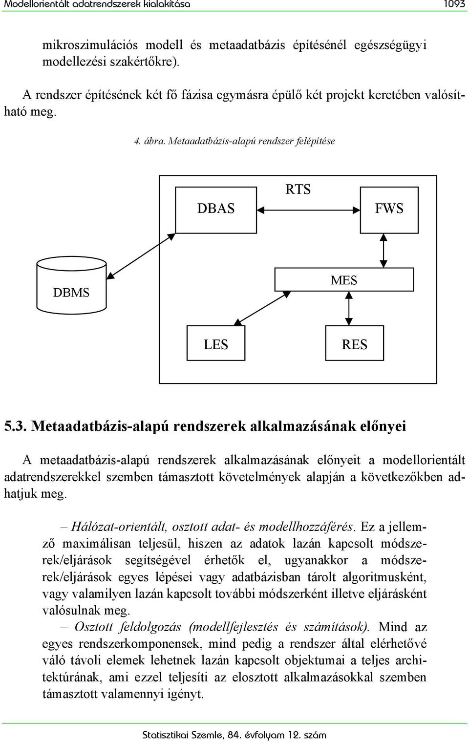 Metaadatbázis-alapú rendszerek alkalmazásának előnyei A metaadatbázis-alapú rendszerek alkalmazásának előnyeit a modellorientált adatrendszerekkel szemben támasztott követelmények alapján a