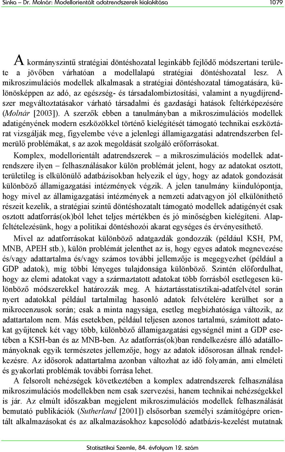 A mikroszimulációs modellek alkalmasak a stratégiai döntéshozatal támogatására, különösképpen az adó, az egészség- és társadalombiztosítási, valamint a nyugdíjrendszer megváltoztatásakor várható