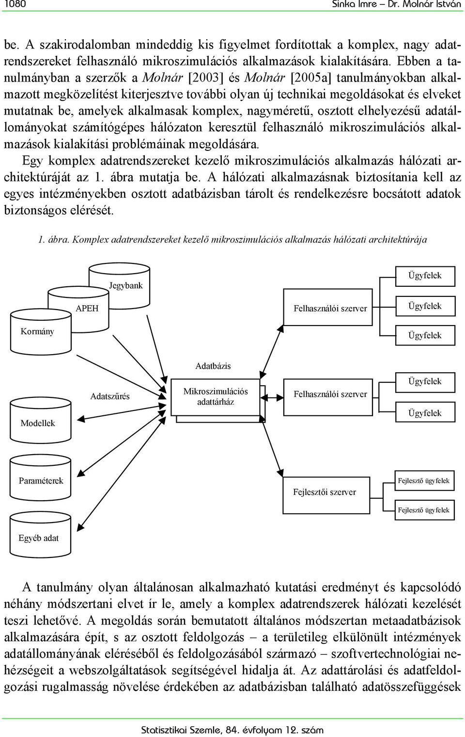 alkalmasak komplex, nagyméretű, osztott elhelyezésű adatállományokat számítógépes hálózaton keresztül felhasználó mikroszimulációs alkalmazások kialakítási problémáinak megoldására.