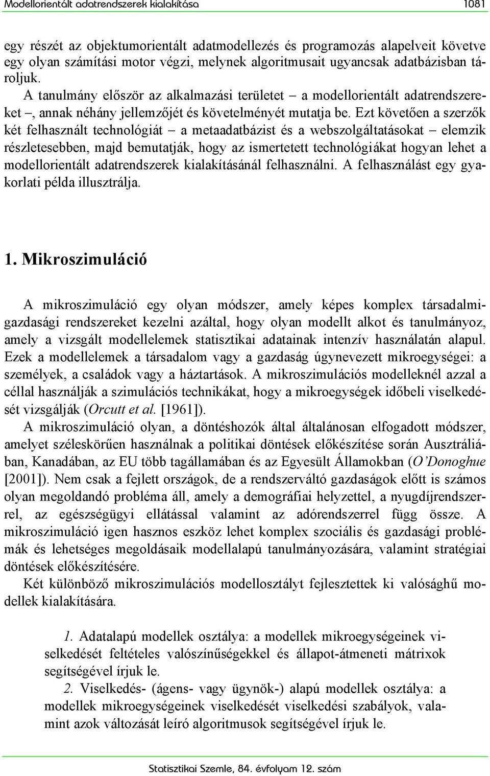 Ezt követően a szerzők két felhasznált technológiát a metaadatbázist és a webszolgáltatásokat elemzik részletesebben, majd bemutatják, hogy az ismertetett technológiákat hogyan lehet a