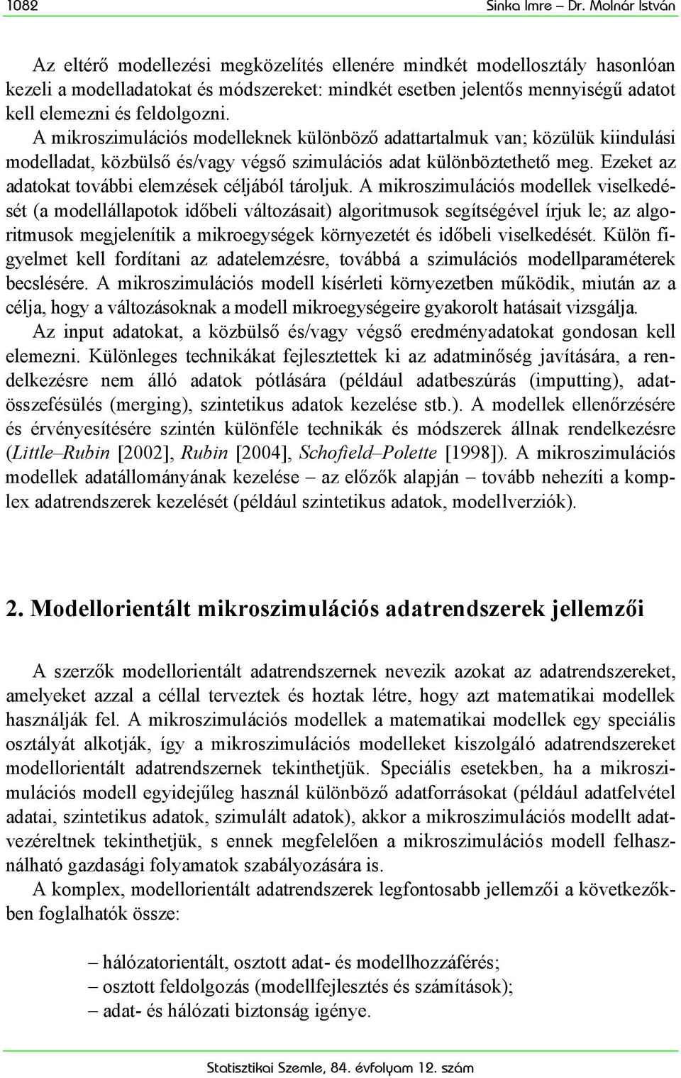 feldolgozni. A mikroszimulációs modelleknek különböző adattartalmuk van; közülük kiindulási modelladat, közbülső és/vagy végső szimulációs adat különböztethető meg.