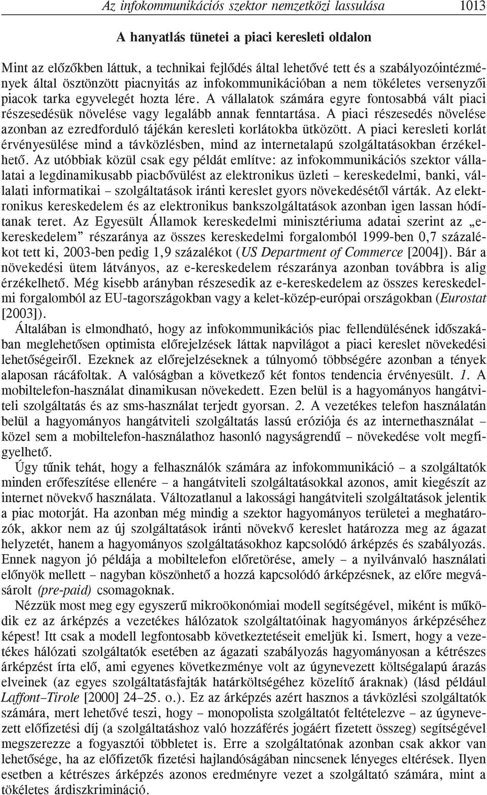 A vállalatok számára egyre fontosabbá vált piaci részesedésük növelése vagy legalább annak fenntartása. A piaci részesedés növelése azonban az ezredforduló tájékán keresleti korlátokba ütközött.