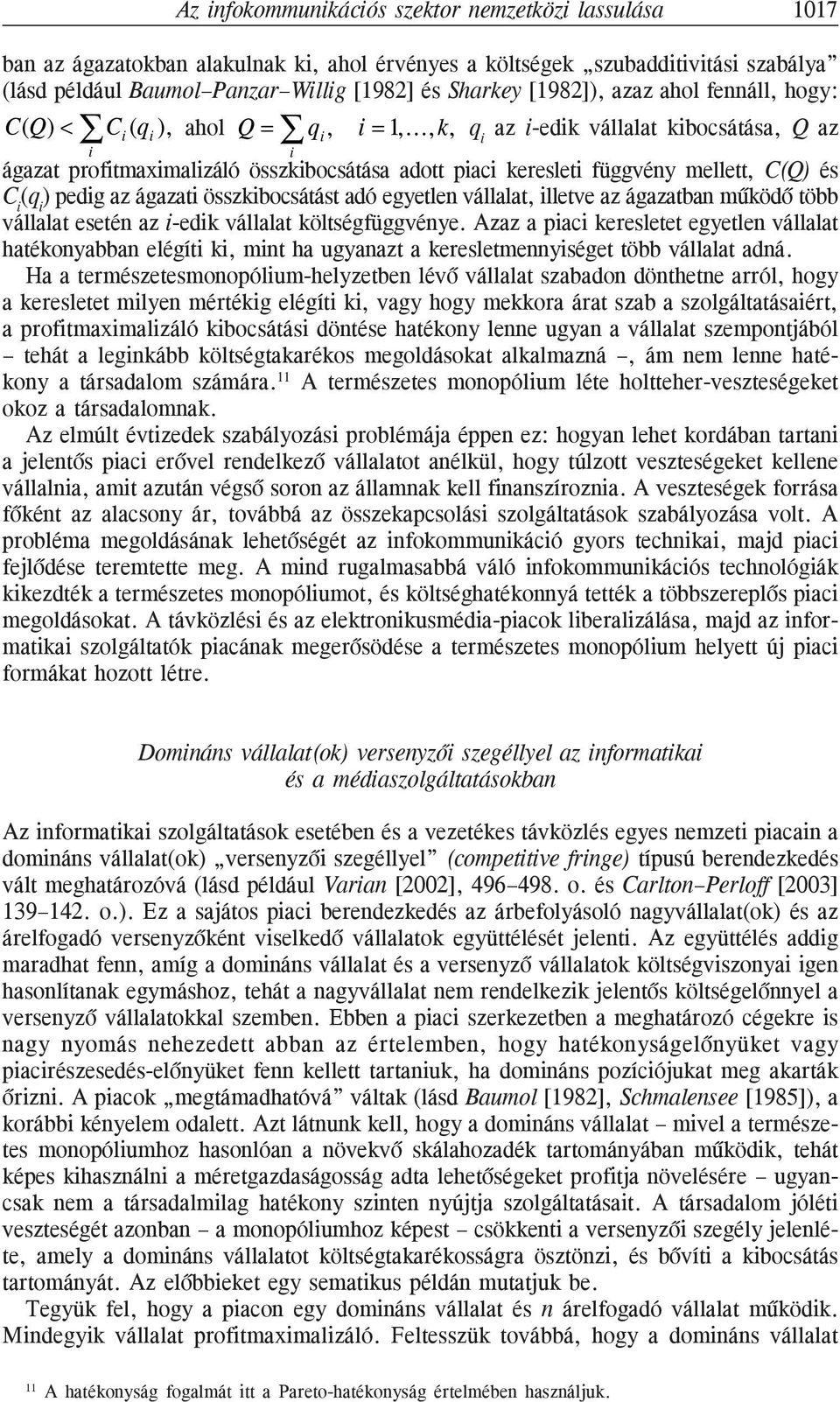 .., k, q i az i-edik vállalat kibocsátása, Q az i i ágazat profitmaximalizáló összkibocsátása adott piaci keresleti függvény mellett, C(Q) és C i (q i ) pedig az ágazati összkibocsátást adó egyetlen