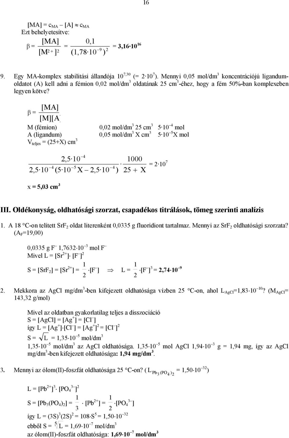 [MA] β = [M][A] M (fémion) 0,02 mol/dm 3 25 cm 3 5 10 4 mol A (ligandum) 0,05 mol/dm 3 X cm 3 5 10 5 X mol V teljes = (25+X) cm 3 2,5 10 4 4 2,5 10 5 (5 10 X 2,5 10 4 ) 1000 25 + X = 2 10 7 x = 5,03