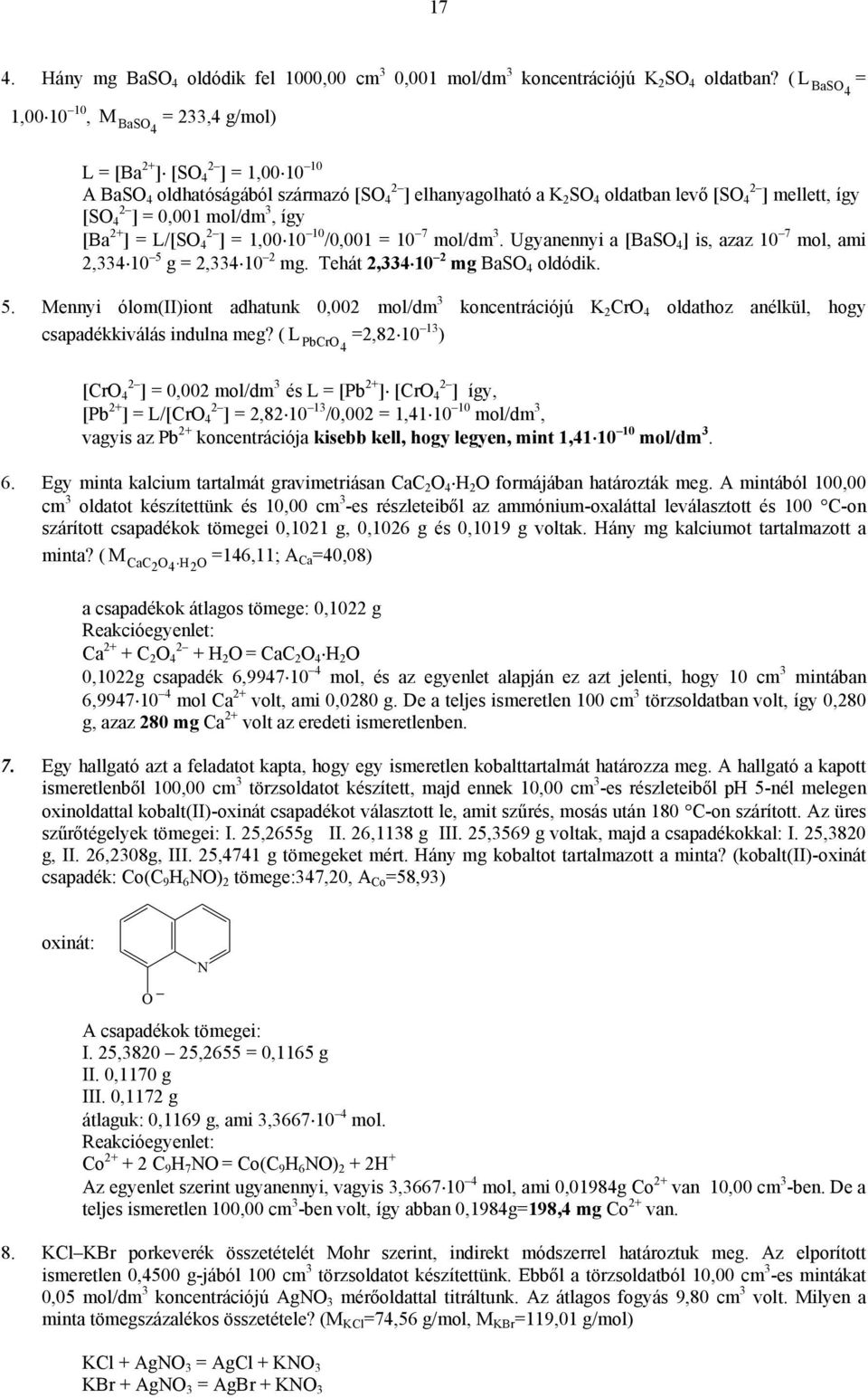 0,001 mol/dm 3, így [Ba 2+ ] = L/[S 4 2 ] = 1,00 10 10 /0,001 = 10 7 mol/dm 3. Ugyanennyi a [BaS 4 ] is, azaz 10 7 mol, ami 2,334 10 5 