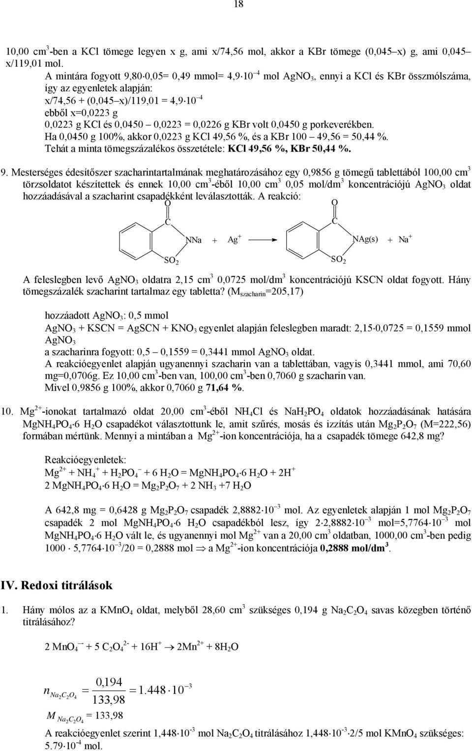 0,0223 = 0,0226 g KBr volt 0,0450 g porkeverékben. Ha 0,0450 g 100%, akkor 0,0223 g KCl 49,56 %, és a KBr 100 49,56 = 50,44 %. Tehát a minta tömegszázalékos összetétele: KCl 49,56 %, KBr 50,44 %. 9.
