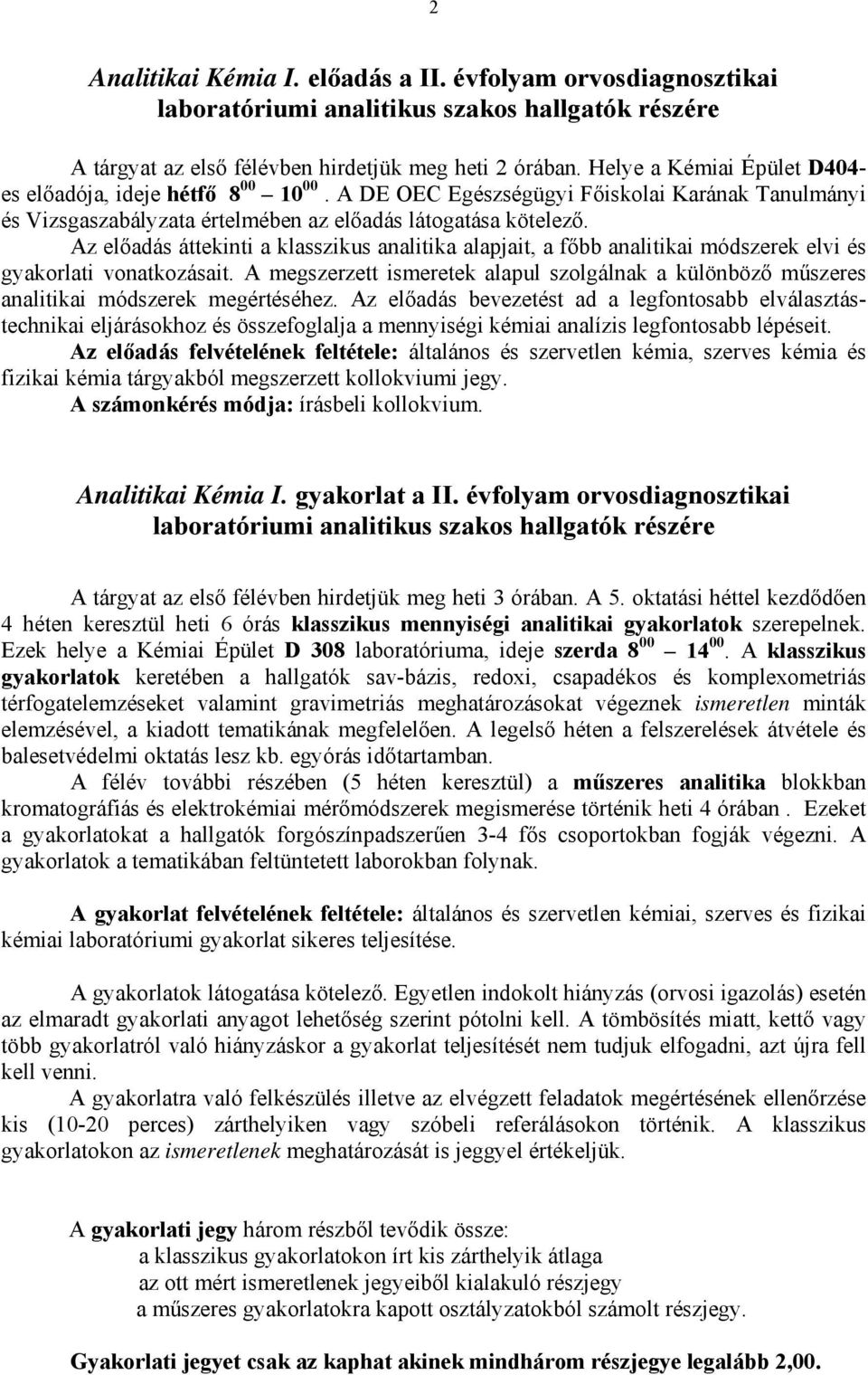 Az előadás áttekinti a klasszikus analitika alapjait, a főbb analitikai módszerek elvi és gyakorlati vonatkozásait.