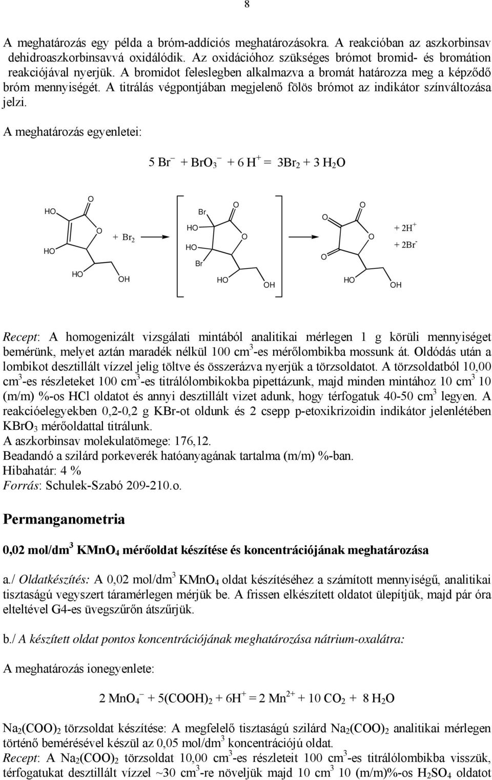 A meghatározás egyenletei: 5 Br + Br 3 + 6 H + = 3Br 2 + 3 H 2 H H H + Br 2 H Br H H Br H H H + 2H + + 2Br - H Recept: A homogenizált vizsgálati mintából analitikai mérlegen 1 g körüli mennyiséget