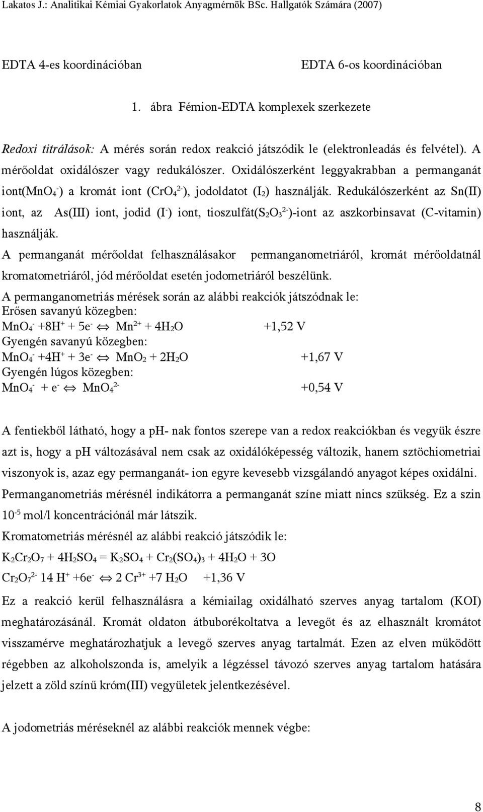 Redukálószerként az Sn(II) iont, az As(III) iont, jodid (I - ) iont, tioszulfát(s2o3 2- )-iont az aszkorbinsavat (C-vitamin) használják.