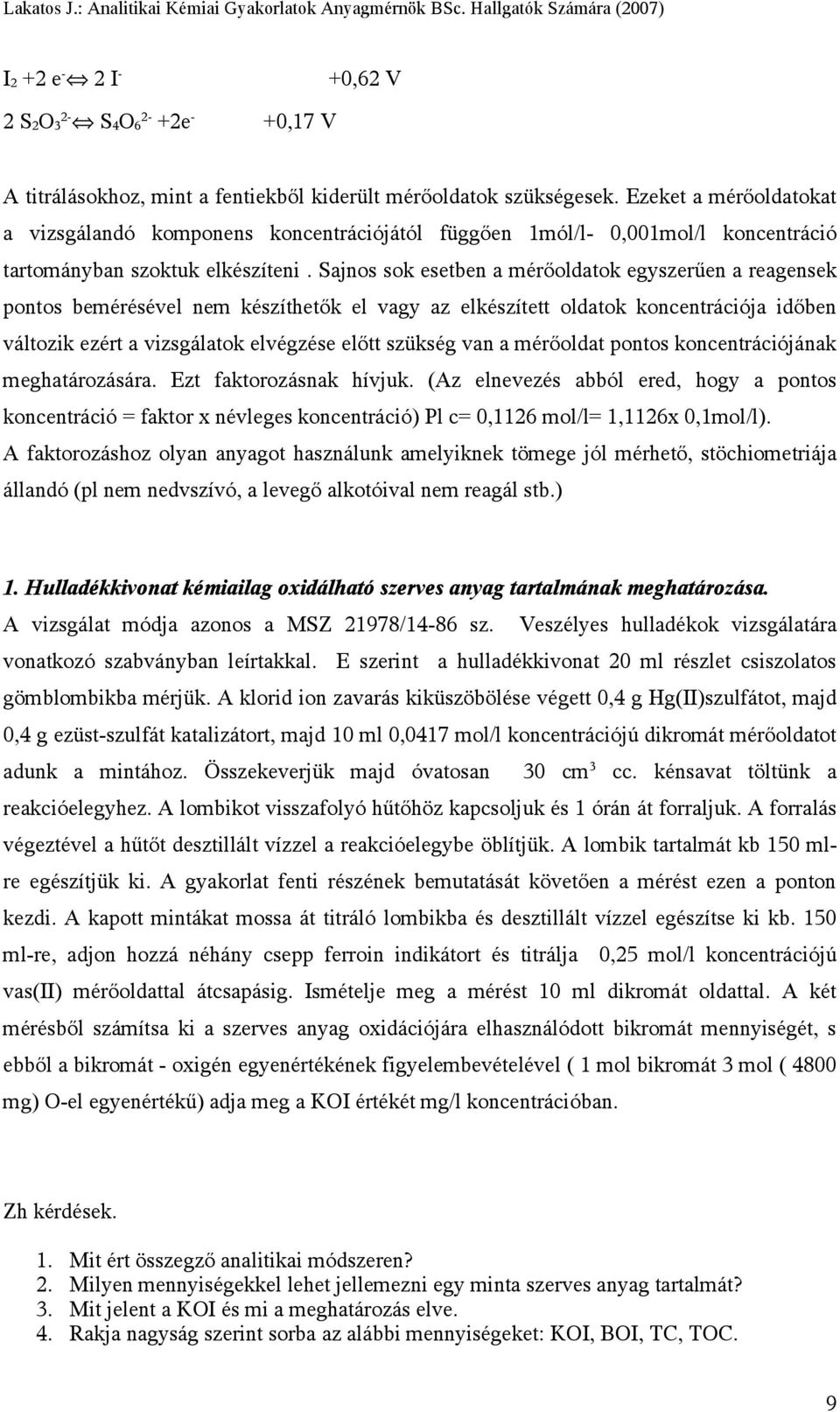 Sajnos sok esetben a mérőoldatok egyszerűen a reagensek pontos bemérésével nem készíthetők el vagy az elkészített oldatok koncentrációja időben változik ezért a vizsgálatok elvégzése előtt szükség