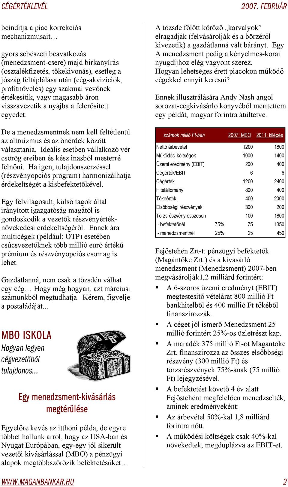 De a menedzsmentnek nem kell feltétlenül az altruizmus és az önérdek között választania. Ideális esetben vállalkozó vér csörög ereiben és kész inasból mesterré felnőni.